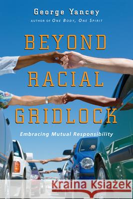 Beyond Racial Gridlock – Embracing Mutual Responsibility George Yancey 9780830833764