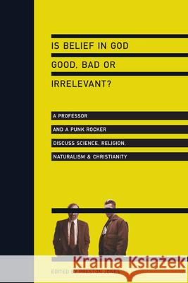 Is Belief in God Good, Bad or Irrelevant?: A Professor and a Punk Rocker Discuss Science, Religion, Naturalism Christianity Jones, Preston 9780830833771 IVP Books