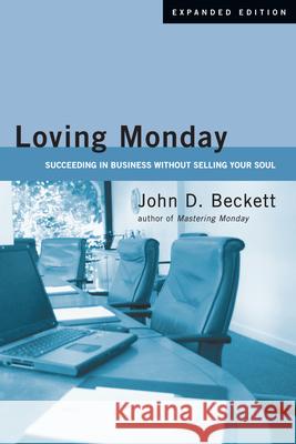 Loving Monday: Succeeding in Business Without Selling Your Soul (Expanded) Beckett, John D. 9780830833900 InterVarsity Press
