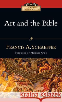 Art and the Bible: Two Essays Francis A. Schaeffer Michael Card 9780830834013 InterVarsity Press