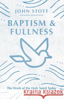 Baptism and Fullness – The Work of the Holy Spirit Today John Stott 9780830834266