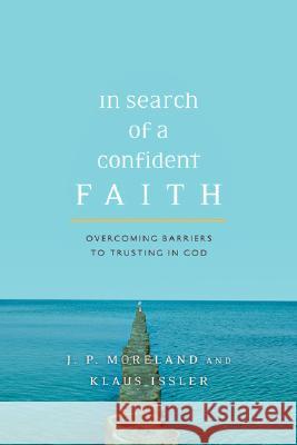 In Search of a Confident Faith: Overcoming Barriers to Trusting in God J P Moreland (Biola University USA), Klaus Issler 9780830834280