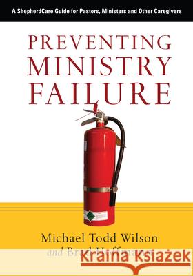 Preventing Ministry Failure: A ShepherdCare Guide for Pastors, Ministers and Other Caregivers Michael Todd Wilson Brad Hoffman 9780830834440 IVP Books