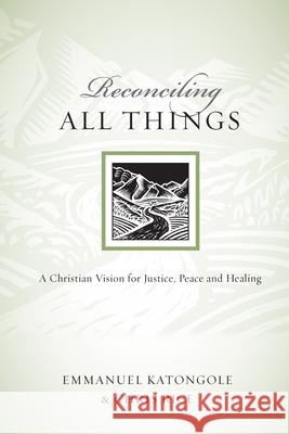 Reconciling All Things: A Christian Vision for Justice, Peace and Healing Katongole, Emmanuel 9780830834518