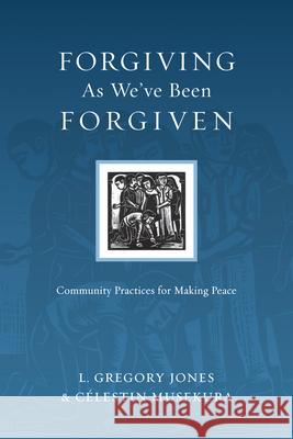 The Forgiving as We've Been Forgiven: Community Practices for Making Peace L. Gregory Jones C'Lestin Musekura 9780830834556