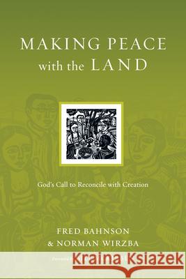 Making Peace with the Land – God`s Call to Reconcile with Creation Fred Bahnson, Norman Wirzba, Bill Mckibben 9780830834570