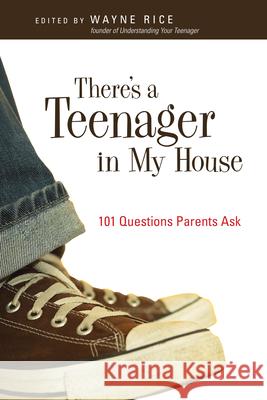 There's a Teenager in My House: 101 Questions Parents Ask Wayne Rice 9780830834914 InterVarsity Press