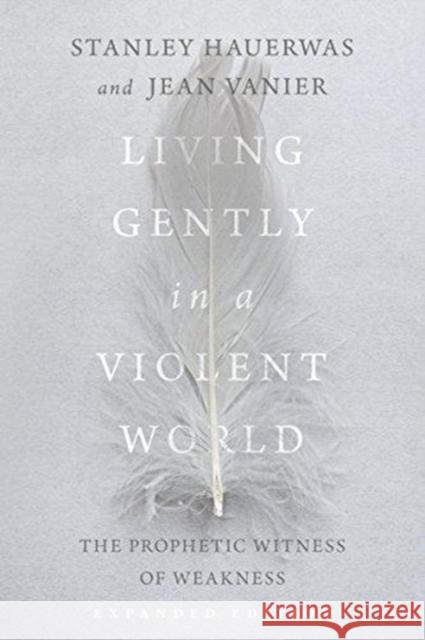 Living Gently in a Violent World: The Prophetic Witness of Weakness Hauerwas Stanley                         Jean Vanier 9780830834969