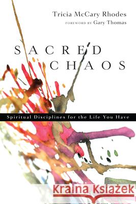 Sacred Chaos: Spiritual Disciplines for the Life You Have Rhodes, Tricia McCary 9780830835126