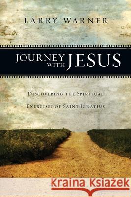 Journey with Jesus: Discovering the Spiritual Exercises of Saint Ignatius Larry Warner 9780830835416 InterVarsity Press