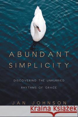 Abundant Simplicity: Discovering the Unhurried Rhythms of Grace Jan Johnson 9780830835478 IVP Books