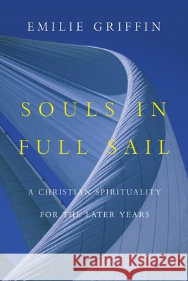 Souls in Full Sail: A Christian Spirituality for the Later Years Emilie Griffin 9780830835485