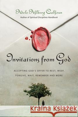 Invitations from God: Accepting God's Offer to Rest, Weep, Forgive, Wait, Remember and More Adele Ahlberg Calhoun 9780830835539 IVP Books