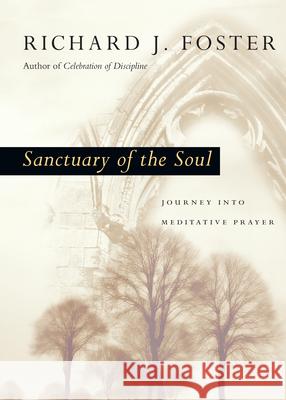 Sanctuary of the Soul: Journey Into Meditative Prayer Richard J Foster 9780830835584 InterVarsity Press