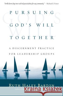 Pursuing God`s Will Together – A Discernment Practice for Leadership Groups Ruth Haley Barton 9780830835669