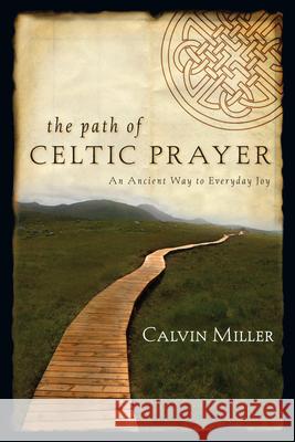 The Path of Celtic Prayer: An Ancient Way to Everyday Joy Calvin Miller 9780830835744 IVP Books