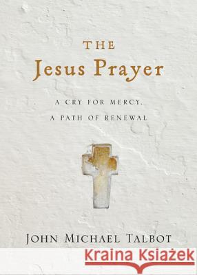 The Jesus Prayer : A Cry for Mercy, a Path of Renewal John Michael Talbot 9780830835775