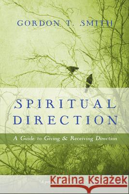 Spiritual Direction – A Guide to Giving and Receiving Direction Gordon T. Smith 9780830835799 InterVarsity Press