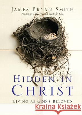 Hidden in Christ: Living as God's Beloved James Bryan Smith 9780830835812