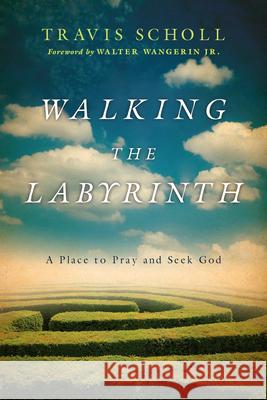 Walking the Labyrinth: A Place to Pray and Seek God Travis Scholl Walter Wangeri 9780830835836 IVP Books