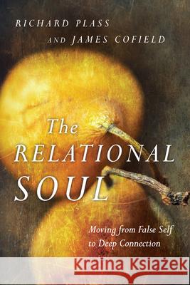 The Relational Soul: Moving from False Self to Deep Connection Richard Plass James Cofield 9780830835874 IVP Books