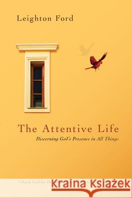 The Attentive Life: Discerning God's Presence in All Things Leighton Ford 9780830835997