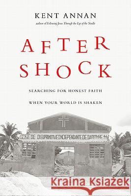 After Shock: Searching for Honest Faith When Your World Is Shaken Kent Annan 9780830836178 InterVarsity Press