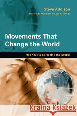 Movements That Change the World: Five Keys to Spreading the Gospel Steve Addison Alan Hirsch 9780830836192
