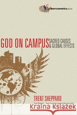 God on Campus: Sacred Causes  Global Effects Trent Sheppard, Pete Greig 9780830836314