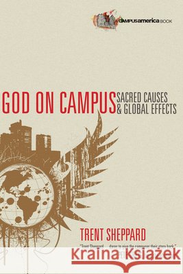 God on Campus: Sacred Causes  Global Effects Trent Sheppard, Pete Greig 9780830836314 InterVarsity Press