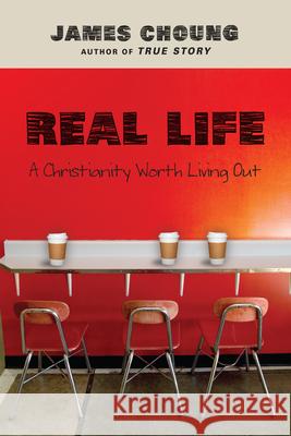 Real Life – A Christianity Worth Living Out James Choung 9780830836543