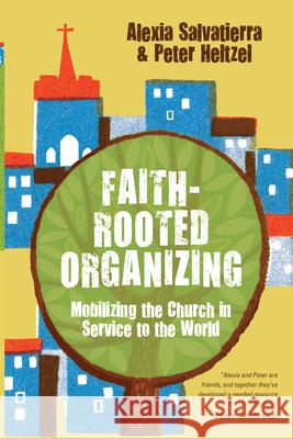 Faith-Rooted Organizing: Mobilizing the Church in Service to the World Rev Alexia Salvatierra Peter Heltzel 9780830836611