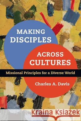 Making Disciples Across Cultures – Missional Principles for a Diverse World Charles A. Davis 9780830836901 InterVarsity Press