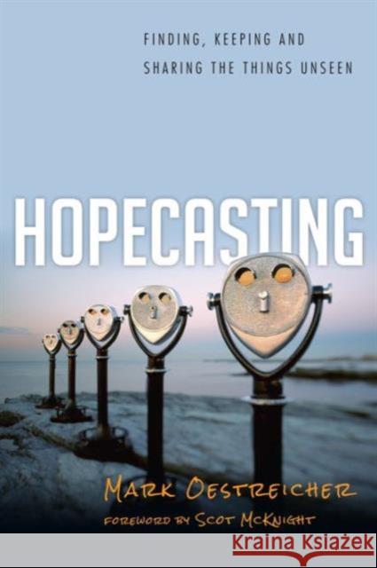 Hopecasting: Finding, Keeping and Sharing the Things Unseen Mark Oestreicher 9780830836925 IVP Books