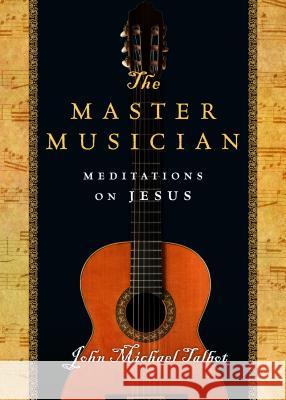The Master Musician: Meditations on Jesus John Michael Talbot 9780830836970 IVP Books