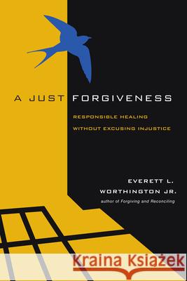 A Just Forgiveness: Responsible Healing Without Excusing Injustice Worthington, Everett L., Jr. 9780830837014