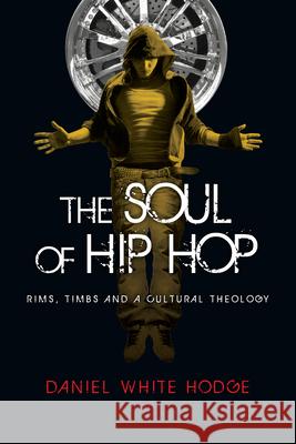 The Soul of Hip Hop: Rims, Timbs and a Cultural Theology Daniel White Hodge 9780830837328 IVP Books