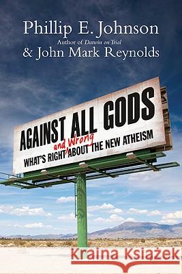 Against All Gods: What's Right and Wrong About the New Atheism Phillip E. Johnson, John Mark Reynolds 9780830837380 InterVarsity Press