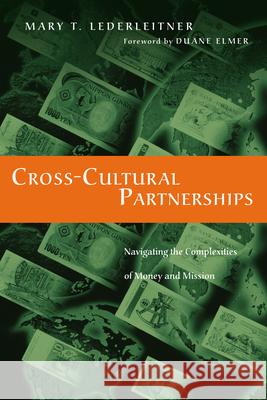 Cross-Cultural Partnerships: Navigating the Complexities of Money and Mission Mary T. Lederleitner Duane Elmer 9780830837472