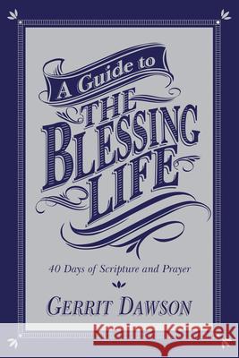 A Guide to the Blessing Life: 40 Days of Scripture and Prayer Gerrit Dawson 9780830837526 IVP Books