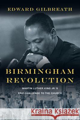 Birmingham Revolution – Martin Luther King Jr.`s Epic Challenge to the Church Edward Gilbreath 9780830837694 InterVarsity Press