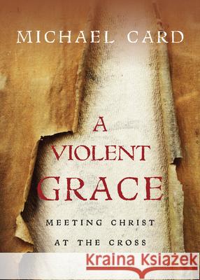 A Violent Grace: Meeting Christ at the Cross Card, Michael 9780830837724 IVP Books