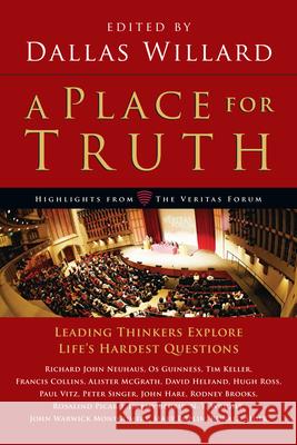 A Place for Truth – Leading Thinkers Explore Life`s Hardest Questions Dallas Willard 9780830838455