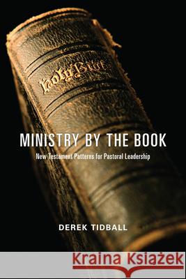 Ministry by the Book: New Testament Patterns for Pastoral Leadership Derek Tidball 9780830838592 IVP Academic