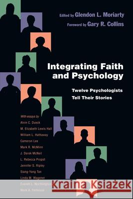 Integrating Faith and Psychology: Twelve Psychologists Tell Their Stories Moriarty, Glendon L. 9780830838851 InterVarsity Press
