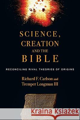 Science, Creation and the Bible: Reconciling Rival Theories of Origins Richard F. Carlson Tremper Longma 9780830838899 InterVarsity Press