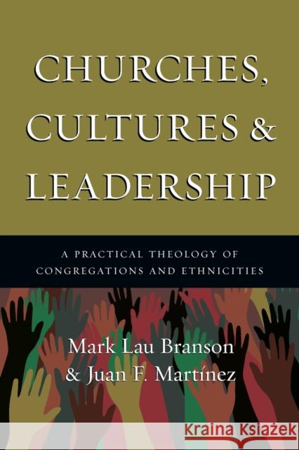 Churches, Cultures and Leadership - A Practical Theology of Congregations and Ethnicities Juan F. Martinez 9780830839261
