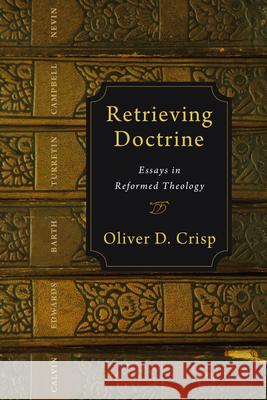 Retrieving Doctrine: Essays in Reformed Theology Oliver D Crisp (Fuller Theological Seminary) 9780830839285