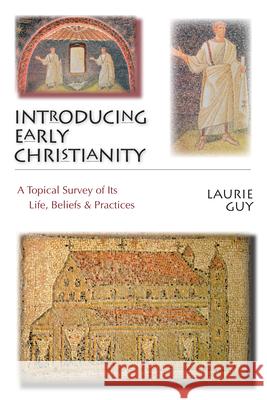Introducing Early Christianity: A Topical Survey of Its Life, Beliefs & Practices Laurie Guy 9780830839421 IVP Academic