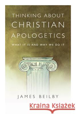 Thinking About Christian Apologetics – What It Is and Why We Do It James K. Beilby 9780830839452